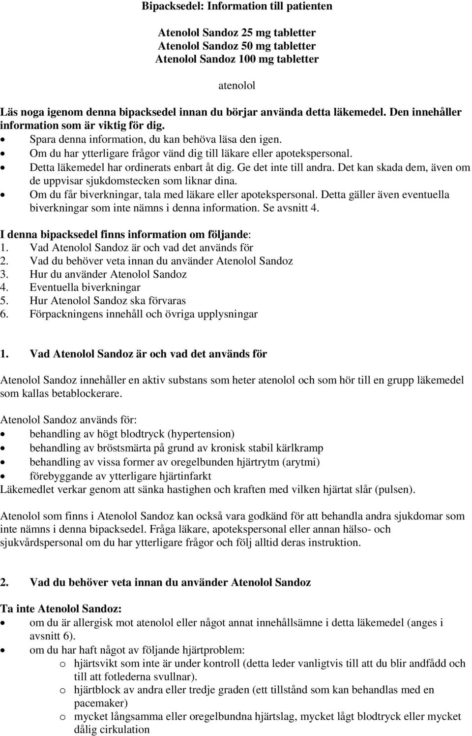 Om du har ytterligare frågor vänd dig till läkare eller apotekspersonal. Detta läkemedel har ordinerats enbart åt dig. Ge det inte till andra.