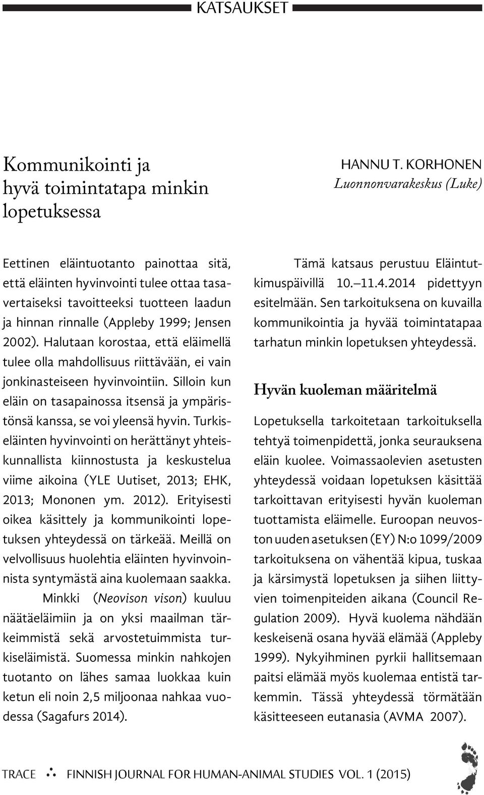 2002). Halutaan korostaa, että eläimellä tulee olla mahdollisuus riittävään, ei vain jonkinasteiseen hyvinvointiin.