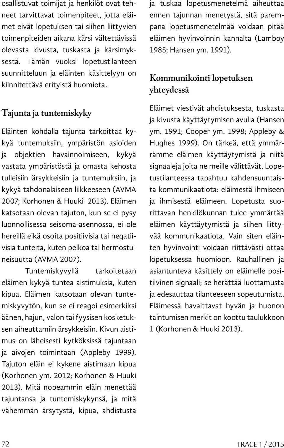 Tajunta ja tuntemiskyky Eläinten kohdalla tajunta tarkoittaa kykyä tuntemuksiin, ympäristön asioiden ja objektien havainnoimiseen, kykyä vastata ympäristöstä ja omasta kehosta tulleisiin ärsykkeisiin