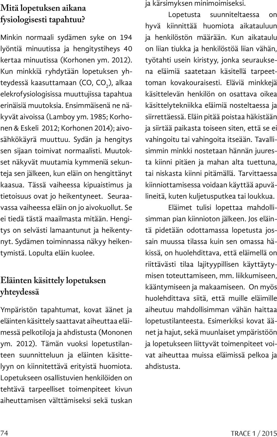 1985; Korhonen & Eskeli 2012; Korhonen 2014); aivosähkökäyrä muuttuu. Sydän ja hengitys sen sijaan toimivat normaalisti.