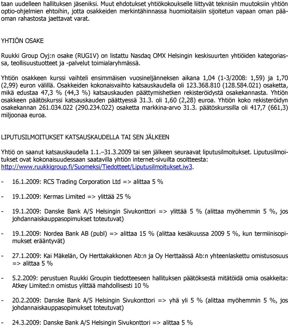 varat. YHTIÖN OSAKE Ruukki Group Oyj:n osake (RUG1V) on listattu Nasdaq OMX Helsingin keskisuurten yhtiöiden kategoriassa, teollisuustuotteet ja -palvelut toimialaryhmässä.