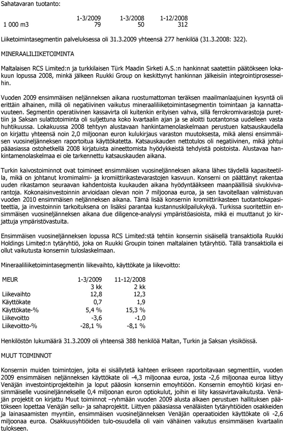 Vuoden 2009 ensimmäisen neljänneksen aikana ruostumattoman teräksen maailmanlaajuinen kysyntä oli erittäin alhainen, millä oli negatiivinen vaikutus mineraaliliiketoimintasegmentin toimintaan ja