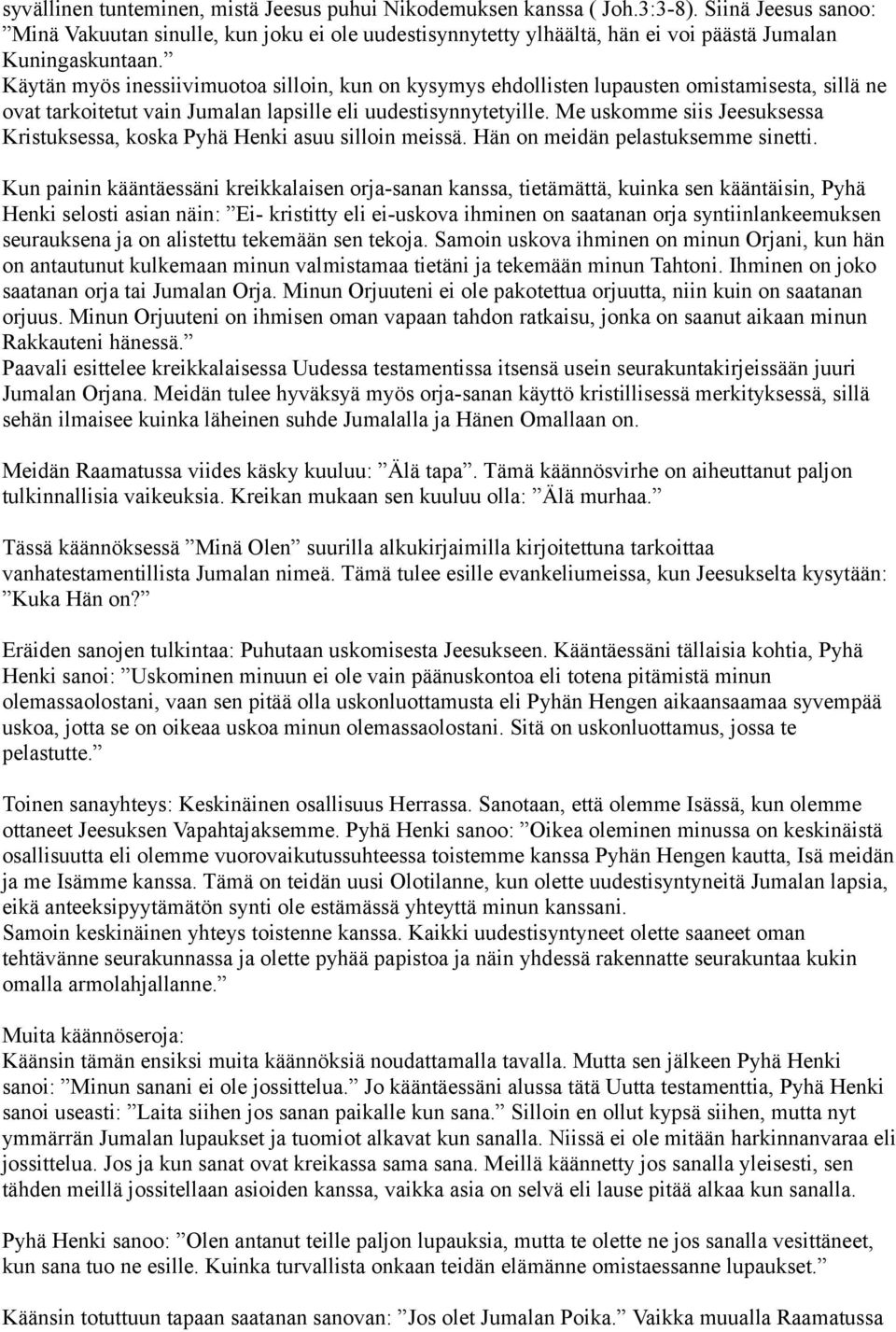 Käytän myös inessiivimuotoa silloin, kun on kysymys ehdollisten lupausten omistamisesta, sillä ne ovat tarkoitetut vain Jumalan lapsille eli uudestisynnytetyille.