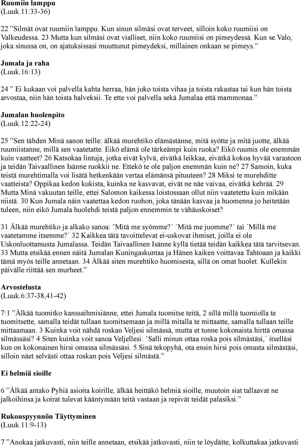 16:13) 24 Ei kukaan voi palvella kahta herraa, hän joko toista vihaa ja toista rakastaa tai kun hän toista arvostaa, niin hän toista halveksii. Te ette voi palvella sekä Jumalaa että mammonaa.