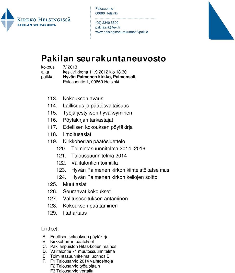 Edellisen kokouksen pöytäkirja 118. Ilmoitusasiat 119. Kirkkoherran päätösluettelo 120. Toimintasuunnitelma 2014 2016 121. Taloussuunnitelma 2014 122. Välitalontien toimitila 123.