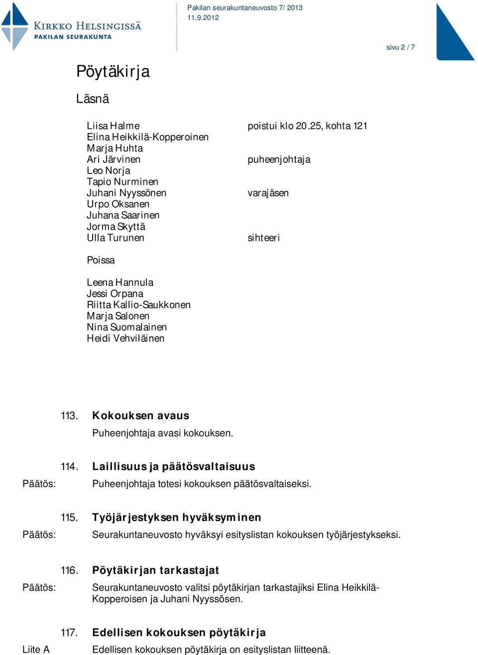 Poissa Leena Hannula Jessi Orpana Riitta Kallio-Saukkonen Marja Salonen Nina Suomalainen Heidi Vehviläinen 113. Kokouksen avaus Puheenjohtaja avasi kokouksen. 114.