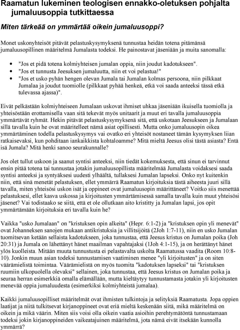 He painostavat jäseniään ja muita sanomalla: "Jos et pidä totena kolmiyhteisen jumalan oppia, niin joudut kadotukseen". "Jos et tunnusta Jeesuksen jumaluutta, niin et voi pelastua!