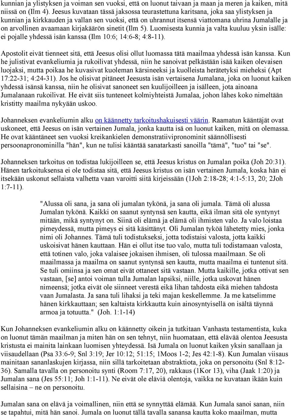 avaamaan kirjakäärön sinetit (Ilm 5). Luomisesta kunnia ja valta kuuluu yksin isälle: ei pojalle yhdessä isän kanssa (Ilm 10:6; 14:6-8; 4:8-11).