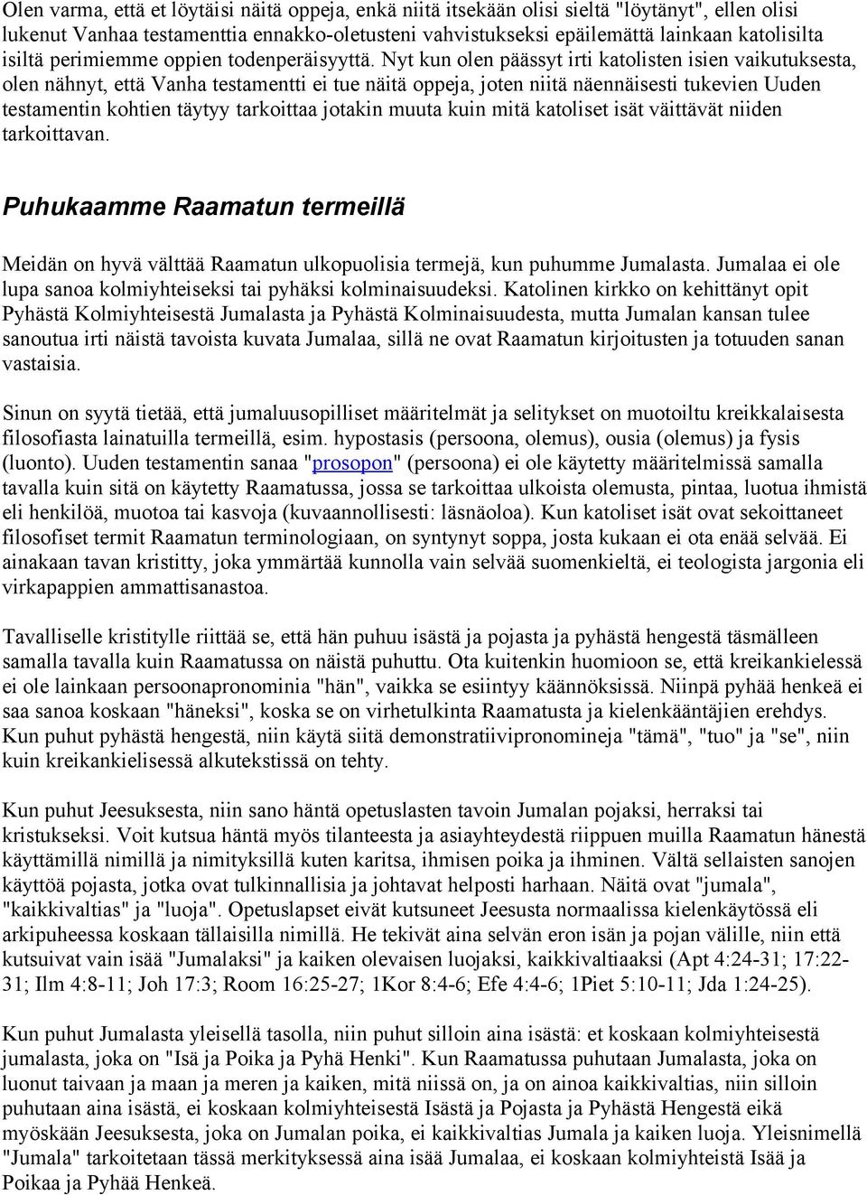 Nyt kun olen päässyt irti katolisten isien vaikutuksesta, olen nähnyt, että Vanha testamentti ei tue näitä oppeja, joten niitä näennäisesti tukevien Uuden testamentin kohtien täytyy tarkoittaa