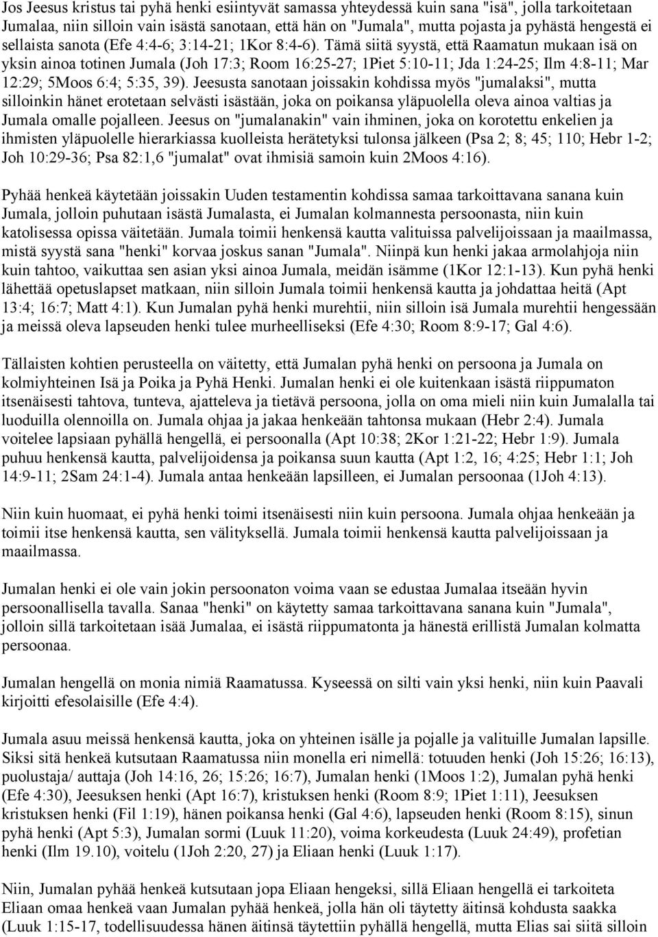 Tämä siitä syystä, että Raamatun mukaan isä on yksin ainoa totinen Jumala (Joh 17:3; Room 16:25-27; 1Piet 5:10-11; Jda 1:24-25; Ilm 4:8-11; Mar 12:29; 5Moos 6:4; 5:35, 39).