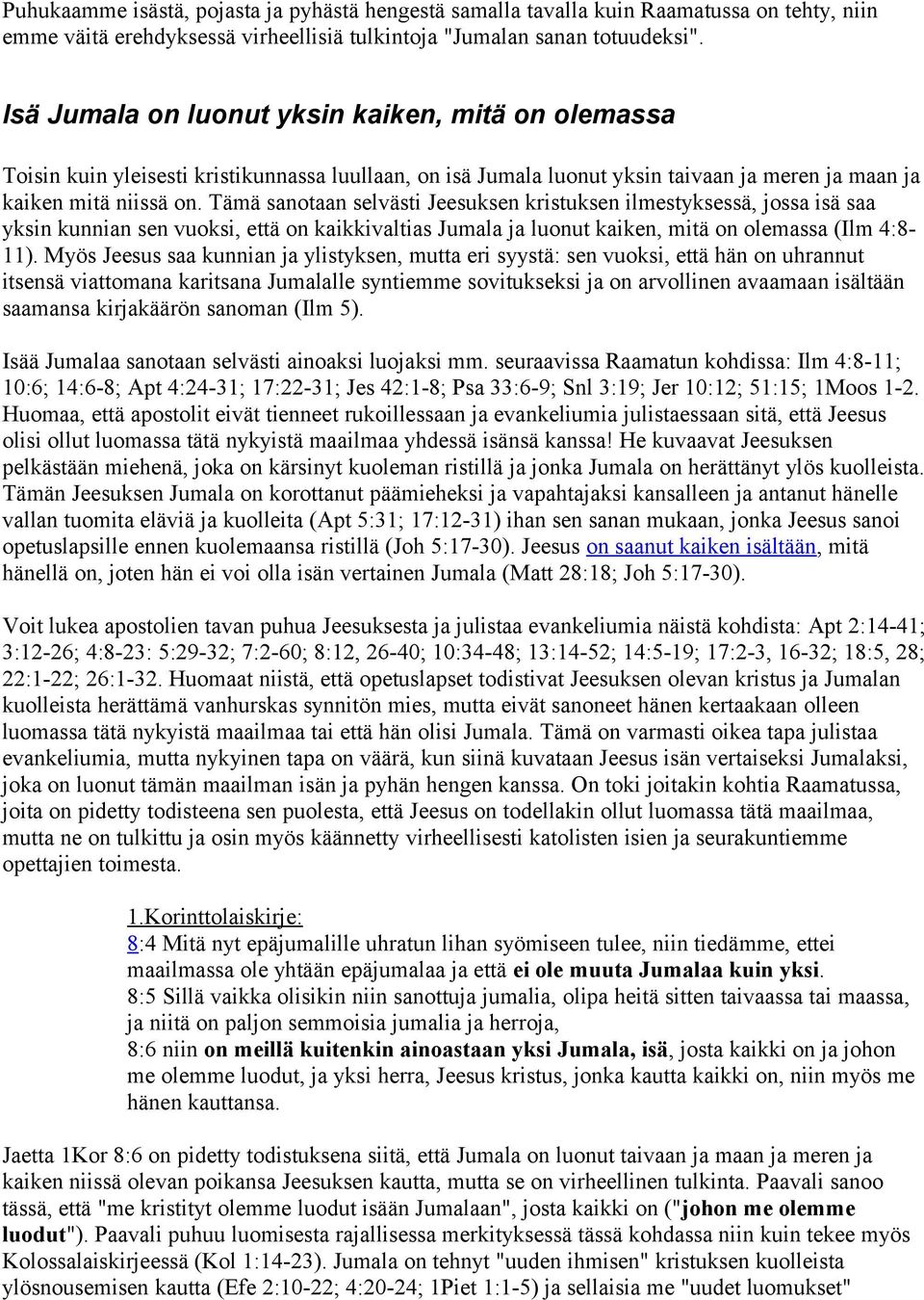 Tämä sanotaan selvästi Jeesuksen kristuksen ilmestyksessä, jossa isä saa yksin kunnian sen vuoksi, että on kaikkivaltias Jumala ja luonut kaiken, mitä on olemassa (Ilm 4:8-11).