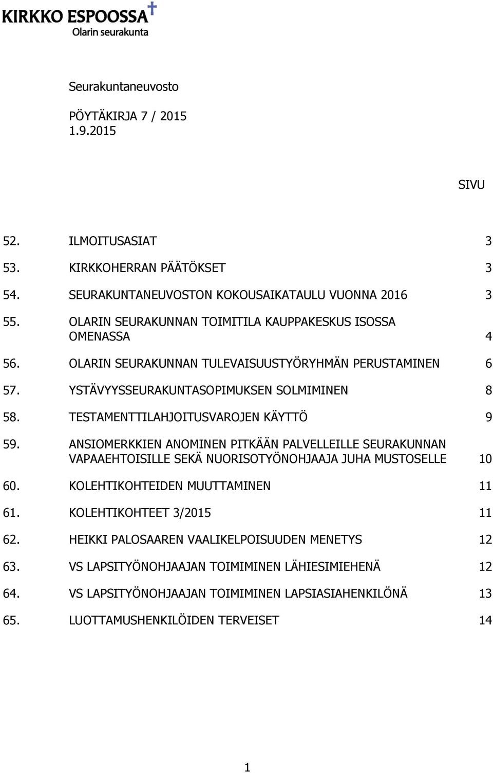 TESTAMENTTILAHJOITUSVAROJEN KÄYTTÖ 9 59. ANSIOMERKKIEN ANOMINEN PITKÄÄN PALVELLEILLE SEURAKUNNAN VAPAAEHTOISILLE SEKÄ NUORISOTYÖNOHJAAJA JUHA MUSTOSELLE 10 60.