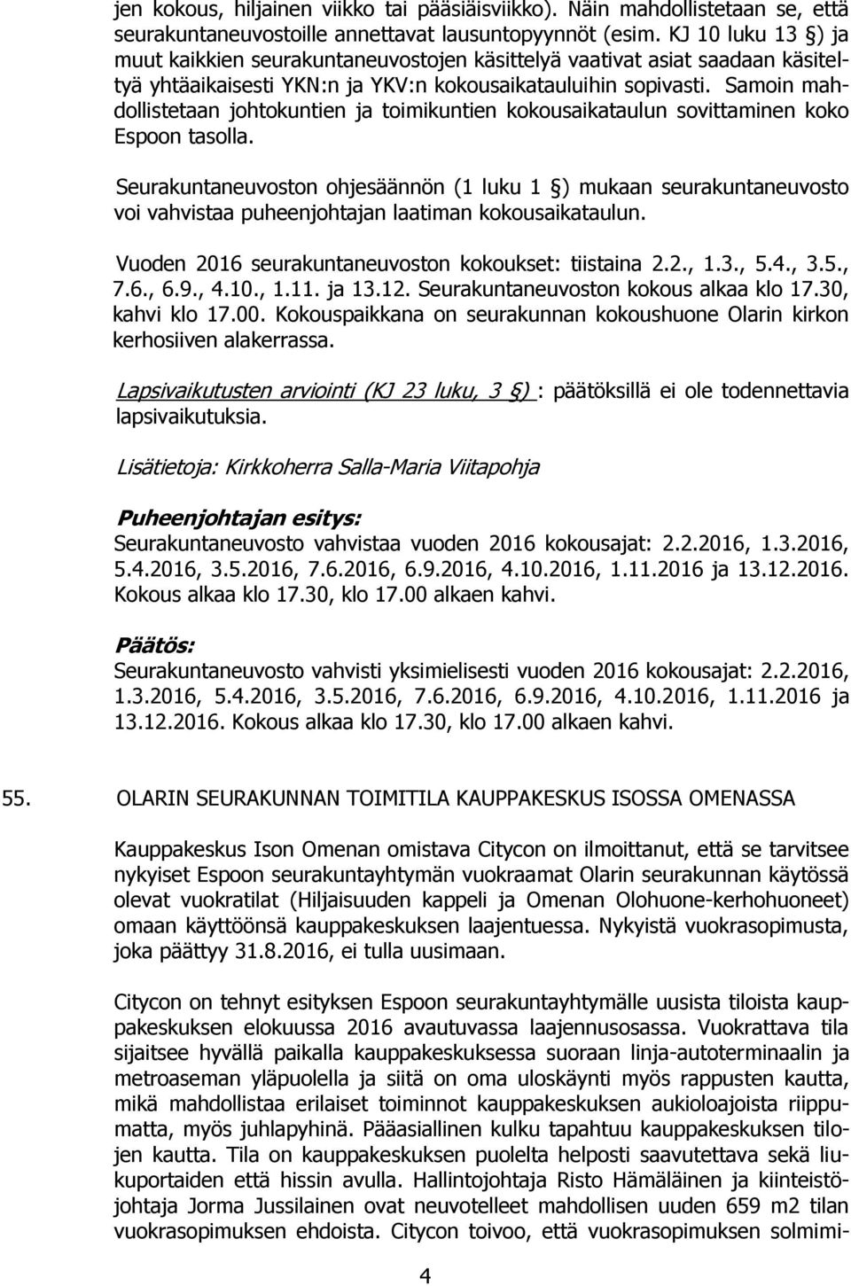 Samoin mahdollistetaan johtokuntien ja toimikuntien kokousaikataulun sovittaminen koko Espoon tasolla.