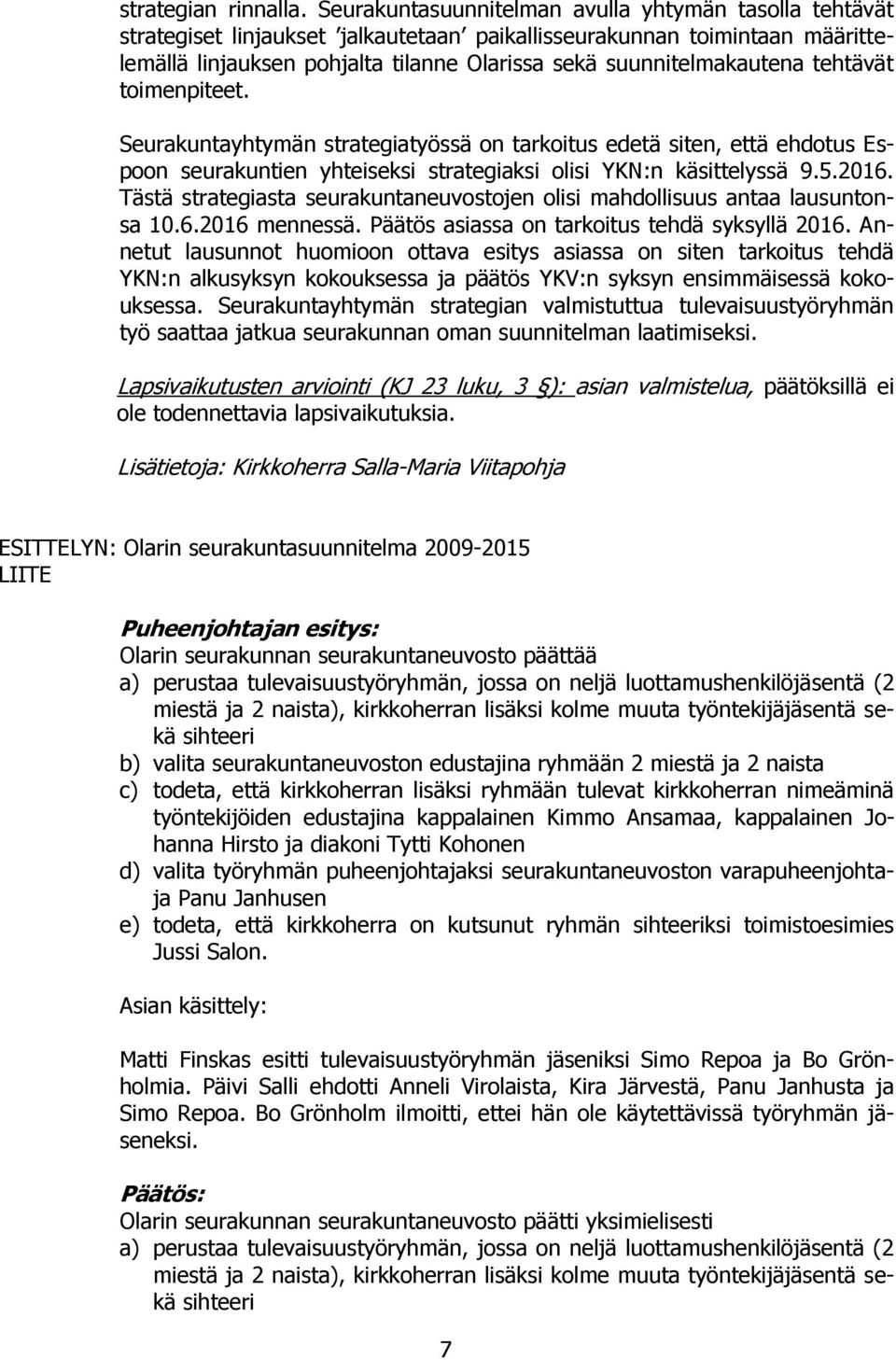 tehtävät toimenpiteet. Seurakuntayhtymän strategiatyössä on tarkoitus edetä siten, että ehdotus Espoon seurakuntien yhteiseksi strategiaksi olisi YKN:n käsittelyssä 9.5.2016.