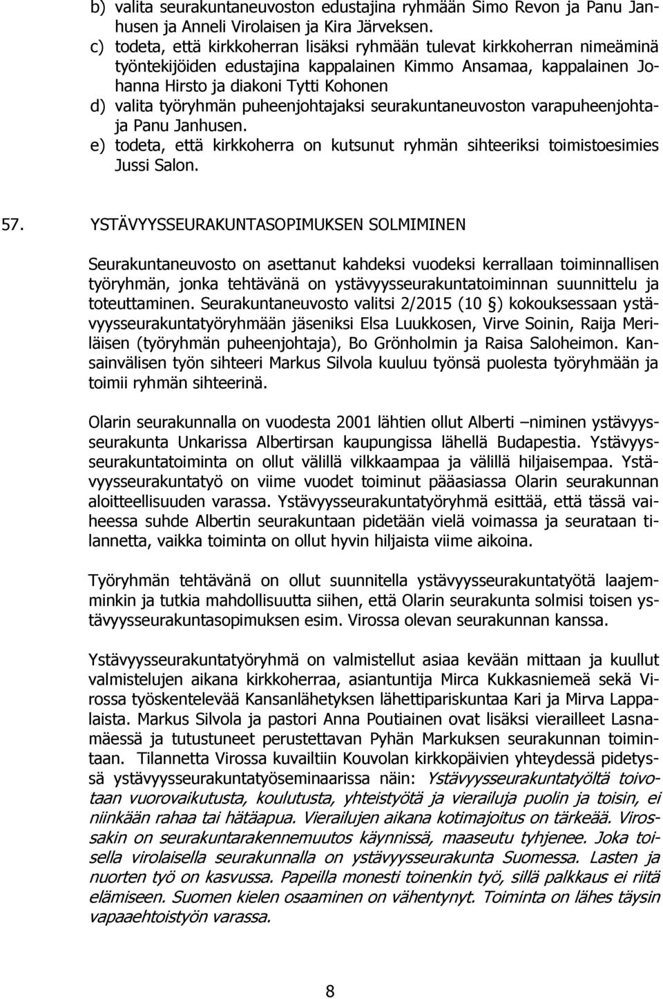 työryhmän puheenjohtajaksi seurakuntaneuvoston varapuheenjohtaja Panu Janhusen. e) todeta, että kirkkoherra on kutsunut ryhmän sihteeriksi toimistoesimies Jussi Salon. 57.