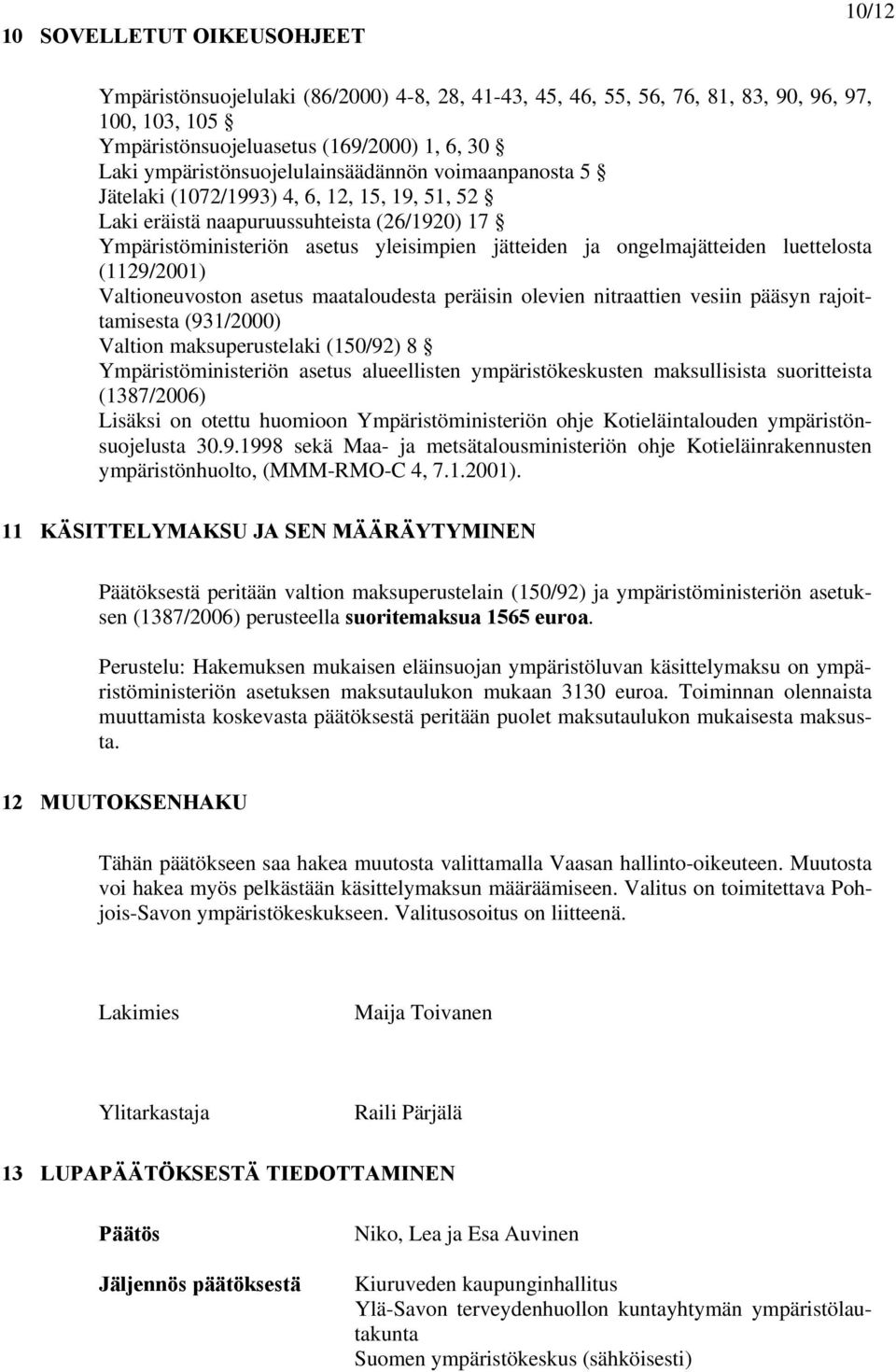 ongelmajätteiden luettelosta (1129/2001) Valtioneuvoston asetus maataloudesta peräisin olevien nitraattien vesiin pääsyn rajoittamisesta (931/2000) Valtion maksuperustelaki (150/92) 8