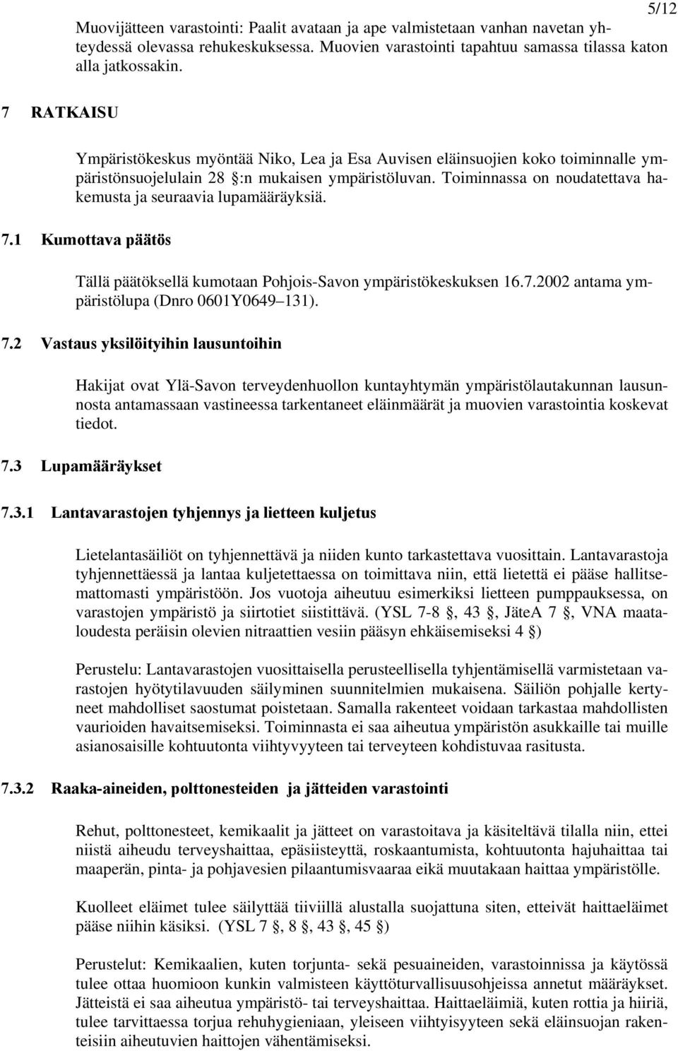 7.1 Kumottava päätös Tällä päätöksellä kumotaan Pohjois-Savon ympäristökeskuksen 16.7.2002 antama ympäristölupa (Dnro 0601Y0649 131). 7.