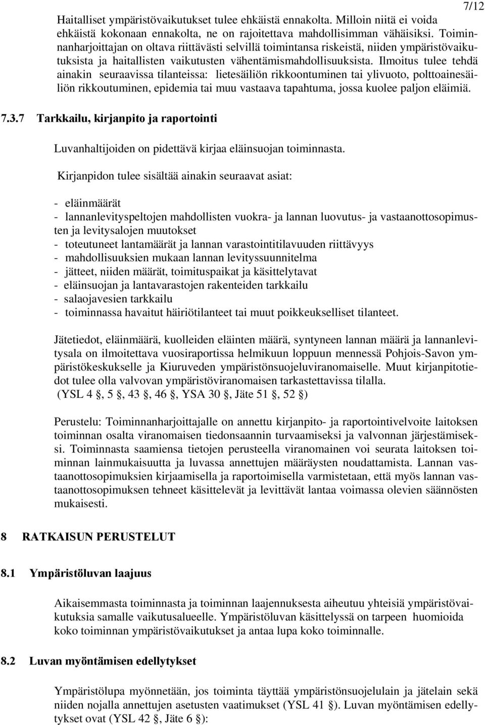 Ilmoitus tulee tehdä ainakin seuraavissa tilanteissa: lietesäiliön rikkoontuminen tai ylivuoto, polttoainesäiliön rikkoutuminen, epidemia tai muu vastaava tapahtuma, jossa kuolee paljon eläimiä. 7.3.