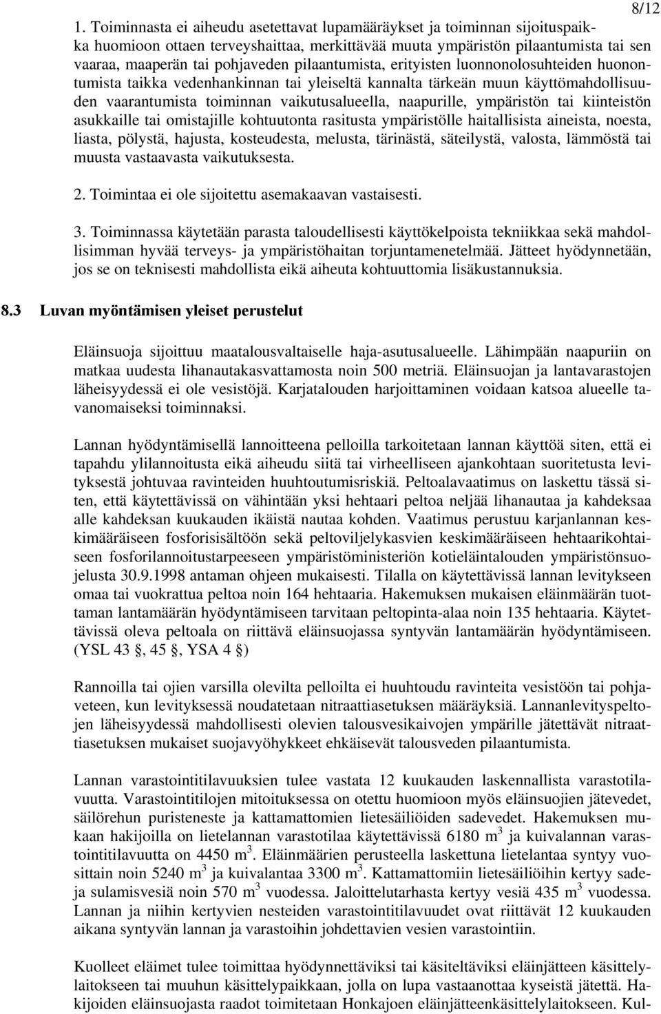 pilaantumista, erityisten luonnonolosuhteiden huonontumista taikka vedenhankinnan tai yleiseltä kannalta tärkeän muun käyttömahdollisuuden vaarantumista toiminnan vaikutusalueella, naapurille,