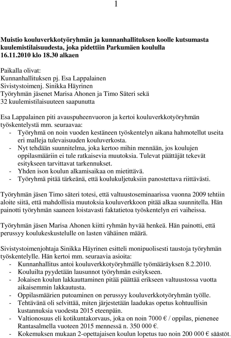 Sinikka Häyrinen Työryhmän jäsenet Marisa Ahonen ja Timo Säteri sekä 32 kuulemistilaisuuteen saapunutta Esa Lappalainen piti avauspuheenvuoron ja kertoi kouluverkkotyöryhmän työskentelystä mm.