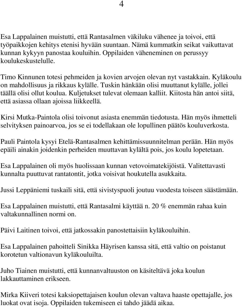 Tuskin hänkään olisi muuttanut kylälle, jollei täällä olisi ollut koulua. Kuljetukset tulevat olemaan kalliit. Kiitosta hän antoi siitä, että asiassa ollaan ajoissa liikkeellä.