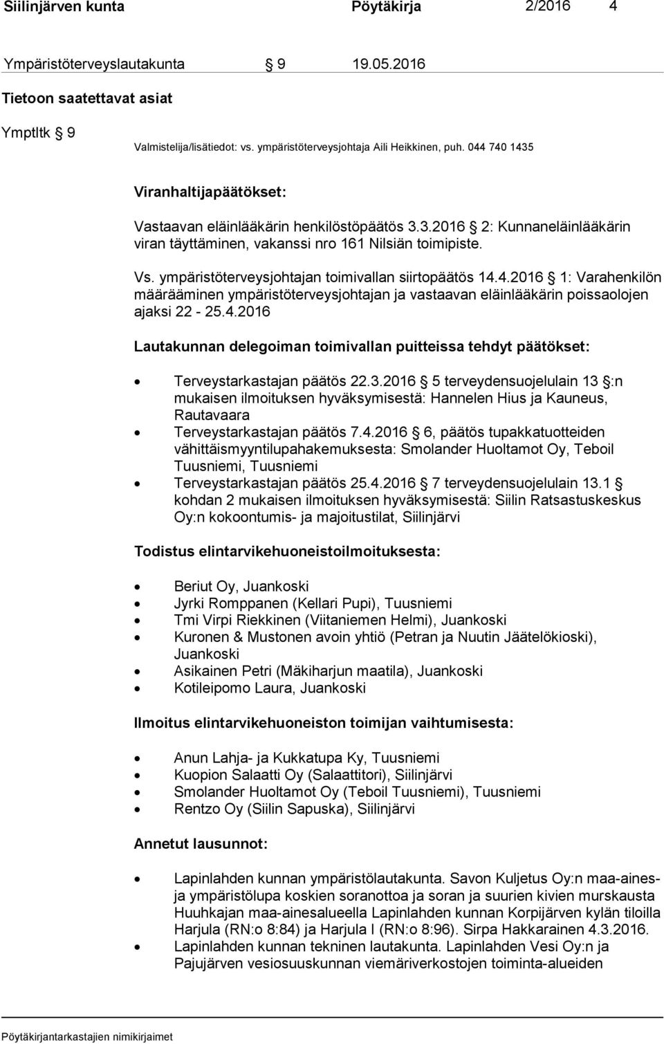 ympäristöterveysjohtajan toimivallan siirtopäätös 14.4.2016 1: Varahenkilön määrääminen ympäristöterveysjohtajan ja vastaavan eläinlääkärin poissaolojen ajaksi 22-25.4.2016 Lautakunnan delegoiman toimivallan puitteissa tehdyt päätökset: Terveystarkastajan päätös 22.