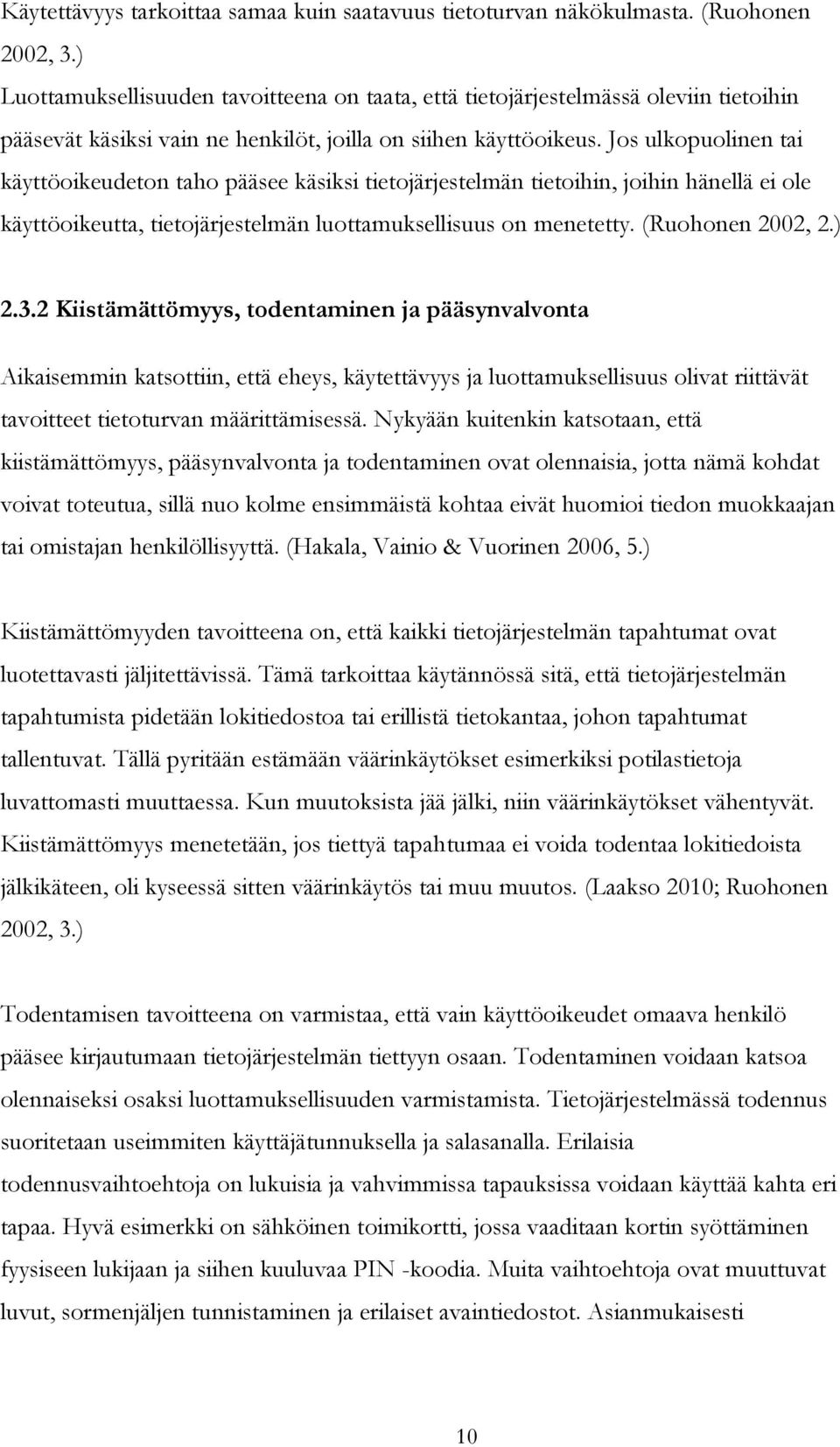 Jos ulkopuolinen tai käyttöoikeudeton taho pääsee käsiksi tietojärjestelmän tietoihin, joihin hänellä ei ole käyttöoikeutta, tietojärjestelmän luottamuksellisuus on menetetty. (Ruohonen 2002, 2.) 2.3.