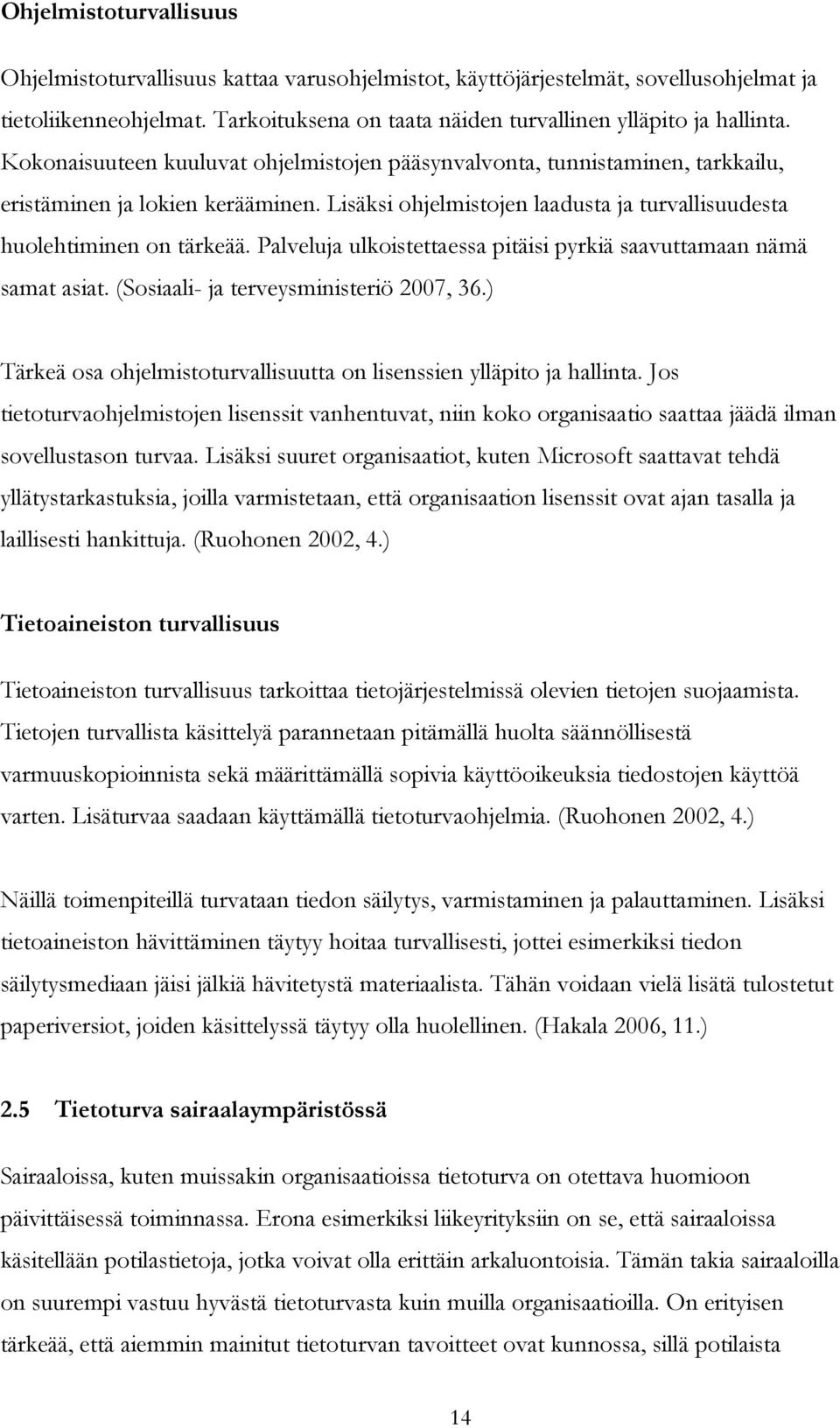 Palveluja ulkoistettaessa pitäisi pyrkiä saavuttamaan nämä samat asiat. (Sosiaali- ja terveysministeriö 2007, 36.) Tärkeä osa ohjelmistoturvallisuutta on lisenssien ylläpito ja hallinta.