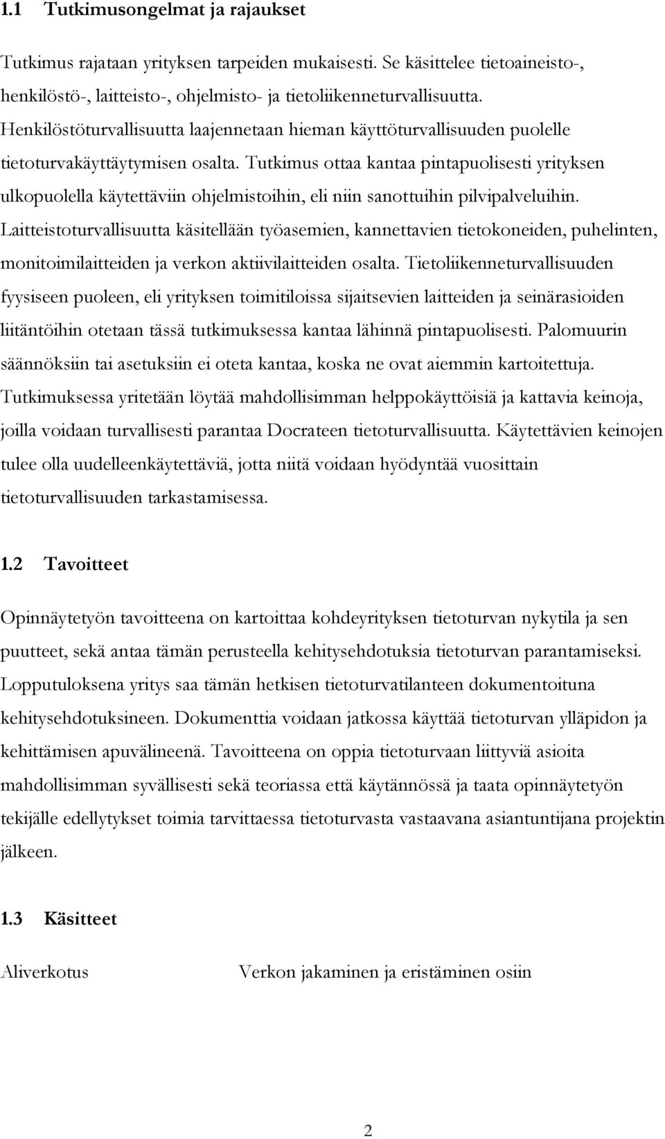 Tutkimus ottaa kantaa pintapuolisesti yrityksen ulkopuolella käytettäviin ohjelmistoihin, eli niin sanottuihin pilvipalveluihin.