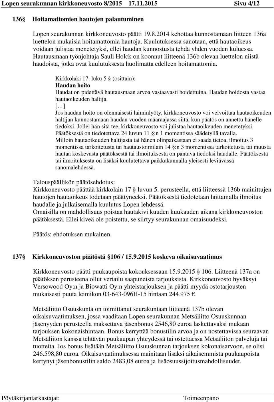 Hautausmaan työnjohtaja Sauli Holck on koonnut liitteenä 136b olevan luettelon niistä haudoista, jotka ovat kuulutuksesta huolimatta edelleen hoitamattomia. Kirkkolaki 17.