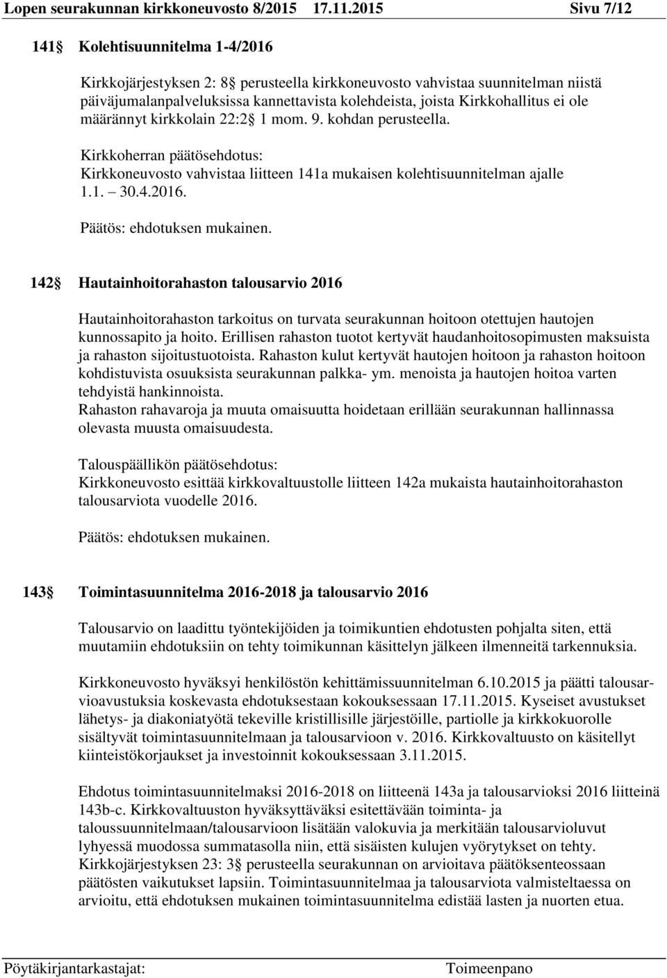 Kirkkohallitus ei ole määrännyt kirkkolain 22:2 1 mom. 9. kohdan perusteella. Kirkkoherran päätösehdotus: Kirkkoneuvosto vahvistaa liitteen 141a mukaisen kolehtisuunnitelman ajalle 1.1. 30.4.2016.