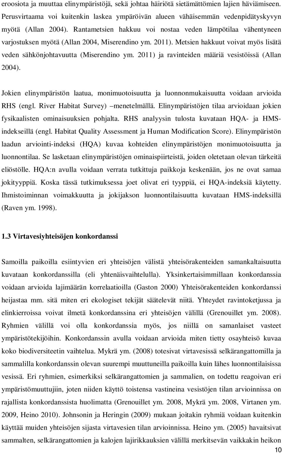 2011) ja ravinteiden määriä vesistöissä (Allan 2004). Jokien elinympäristön laatua, monimuotoisuutta ja luonnonmukaisuutta voidaan arvioida RHS (engl. River Habitat Survey) menetelmällä.