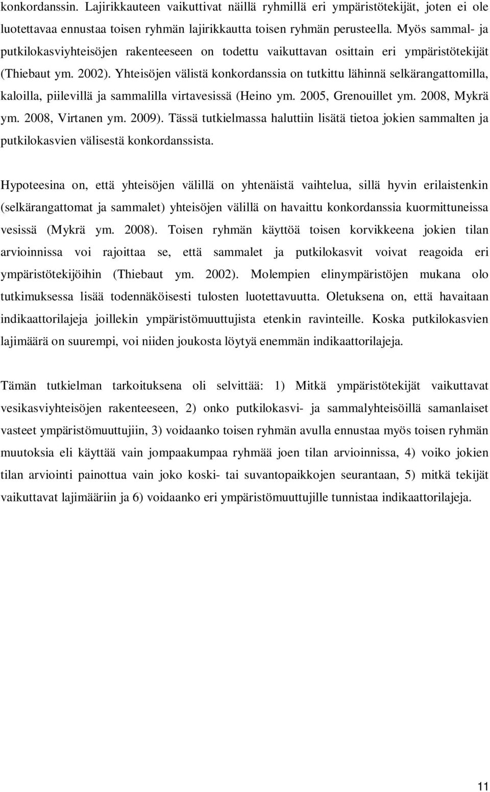 Yhteisöjen välistä konkordanssia on tutkittu lähinnä selkärangattomilla, kaloilla, piilevillä ja sammalilla virtavesissä (Heino ym. 2005, Grenouillet ym. 2008, Mykrä ym. 2008, Virtanen ym. 2009).