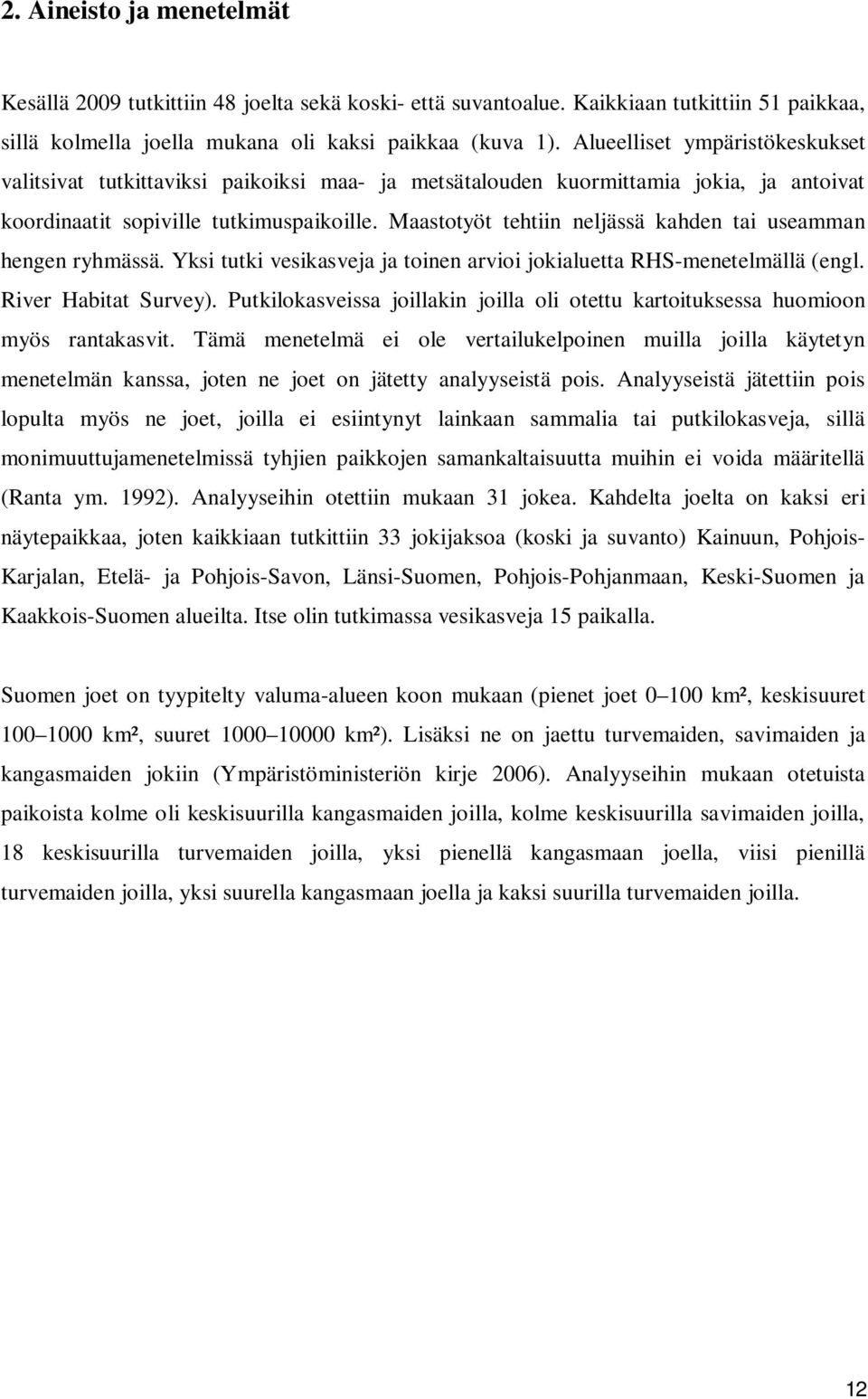 Maastotyöt tehtiin neljässä kahden tai useamman hengen ryhmässä. Yksi tutki vesikasveja ja toinen arvioi jokialuetta RHS-menetelmällä (engl. River Habitat Survey).