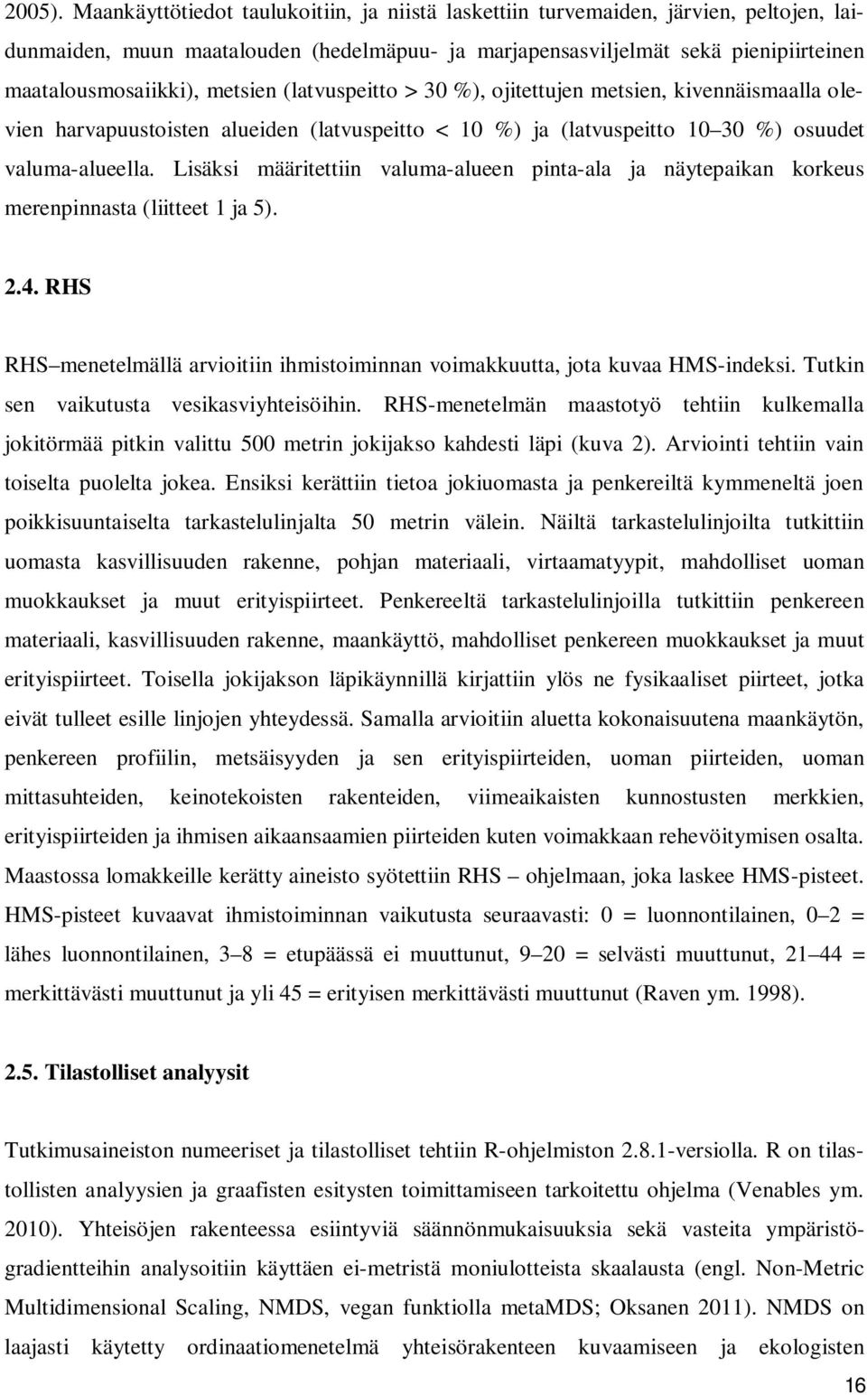 metsien (latvuspeitto > 30 %), ojitettujen metsien, kivennäismaalla olevien harvapuustoisten alueiden (latvuspeitto < 10 %) ja (latvuspeitto 10 30 %) osuudet valuma-alueella.