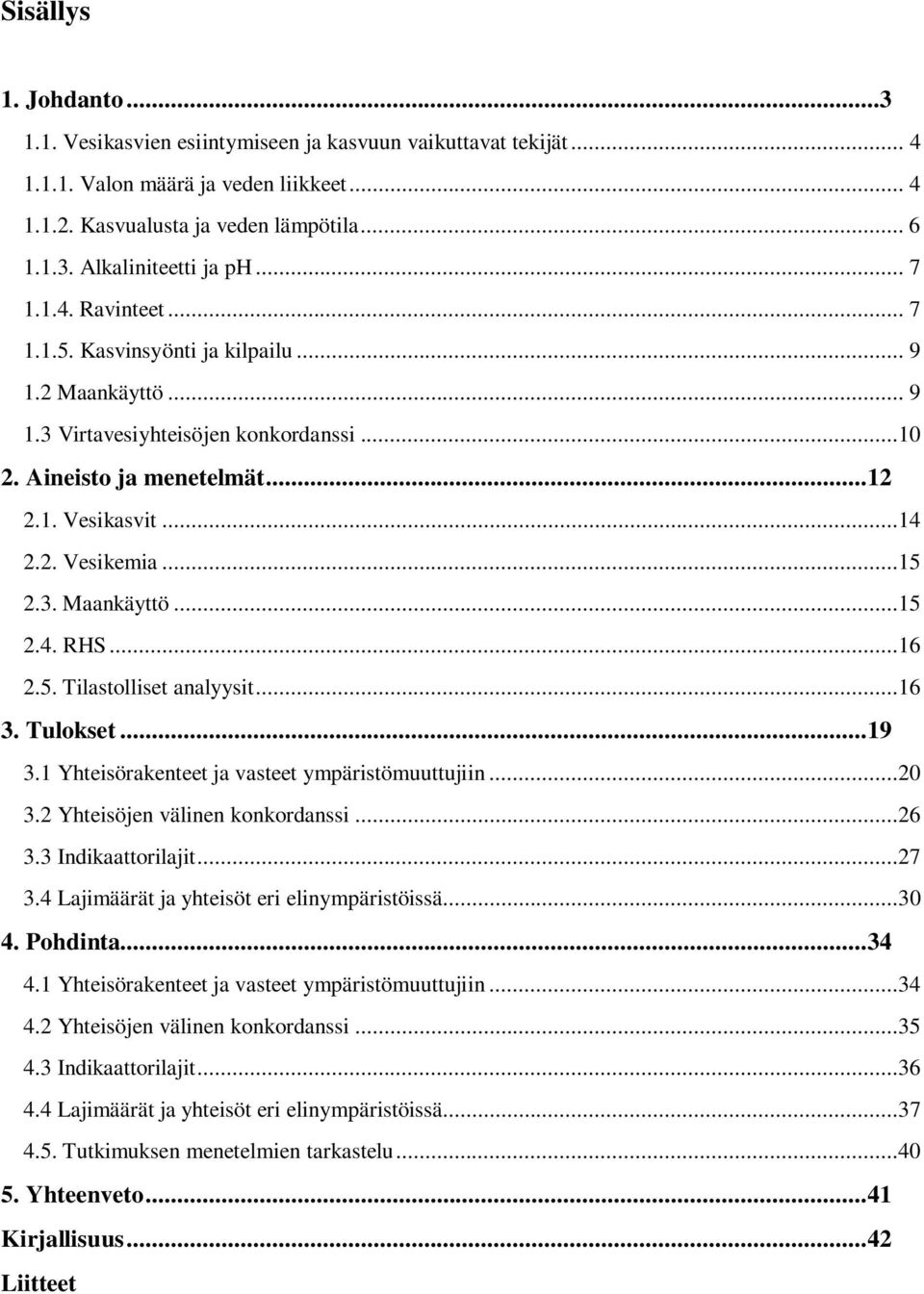 3. Maankäyttö...15 2.4. RHS...16 2.5. Tilastolliset analyysit...16 3. Tulokset... 19 3.1 Yhteisörakenteet ja vasteet ympäristömuuttujiin...20 3.2 Yhteisöjen välinen konkordanssi...26 3.