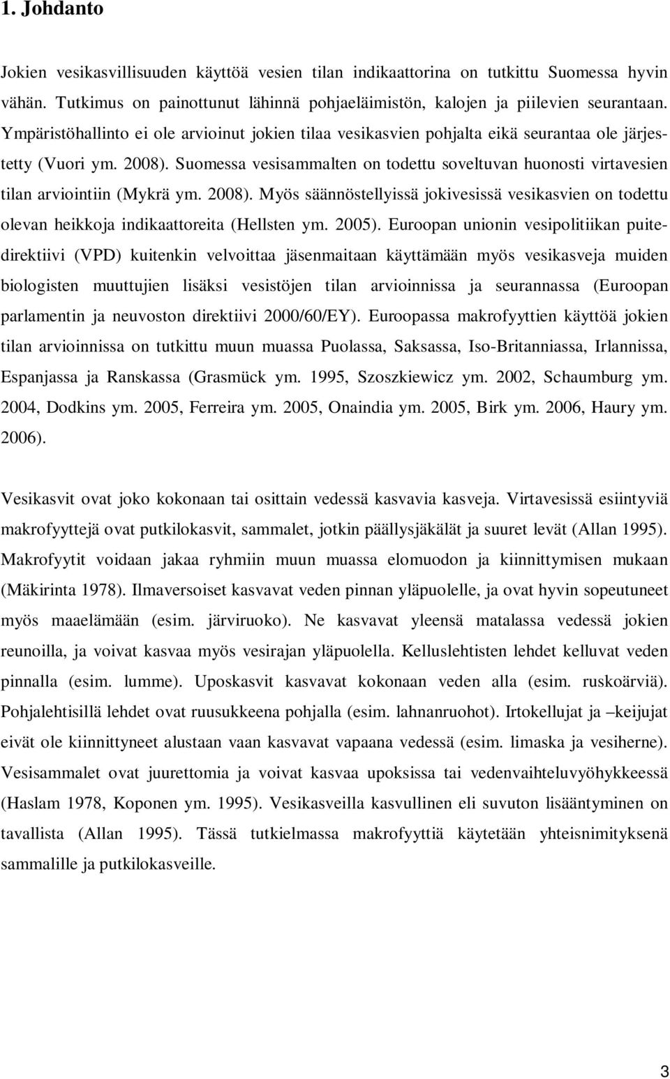 Suomessa vesisammalten on todettu soveltuvan huonosti virtavesien tilan arviointiin (Mykrä ym. 2008).