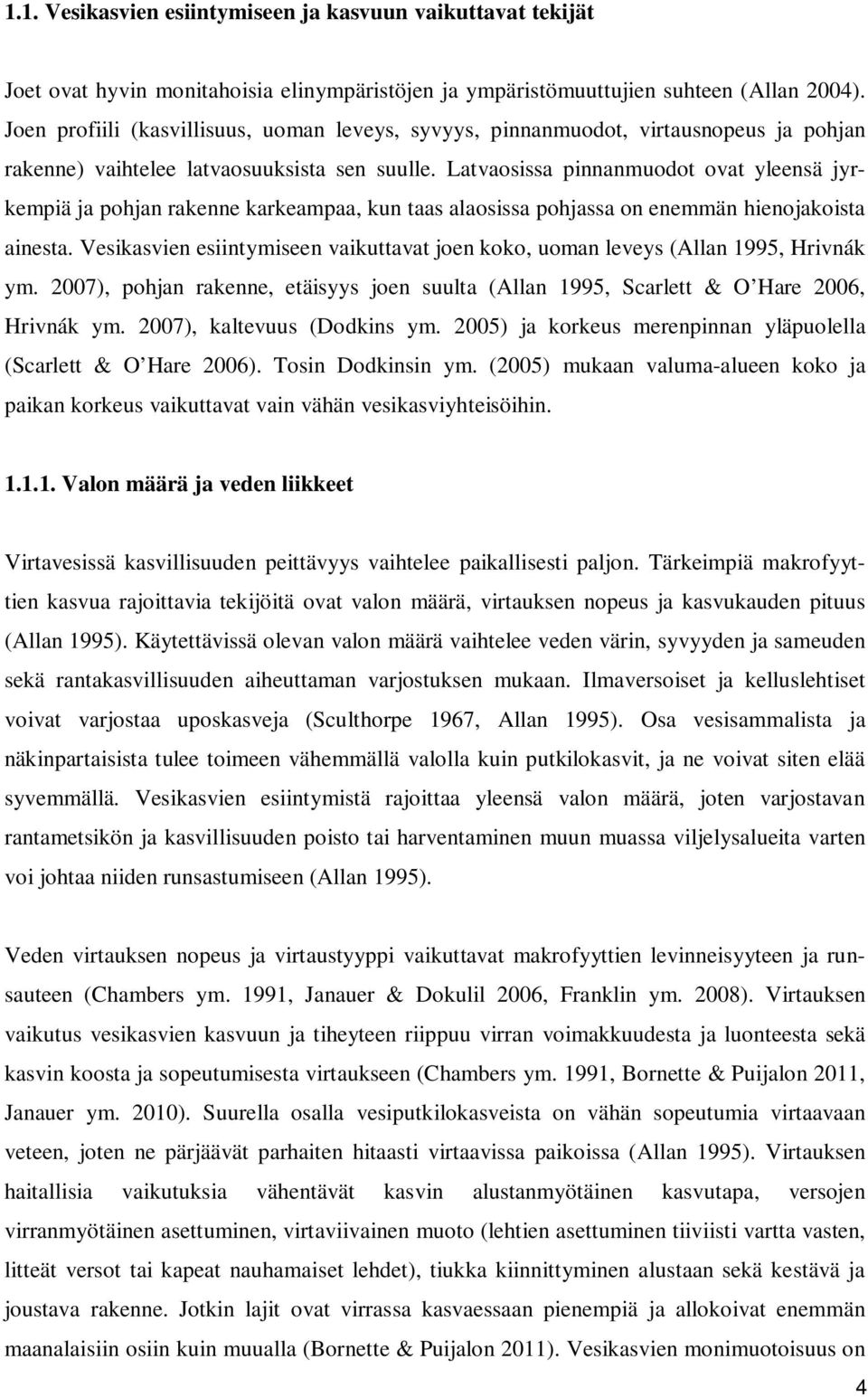 Latvaosissa pinnanmuodot ovat yleensä jyrkempiä ja pohjan rakenne karkeampaa, kun taas alaosissa pohjassa on enemmän hienojakoista ainesta.