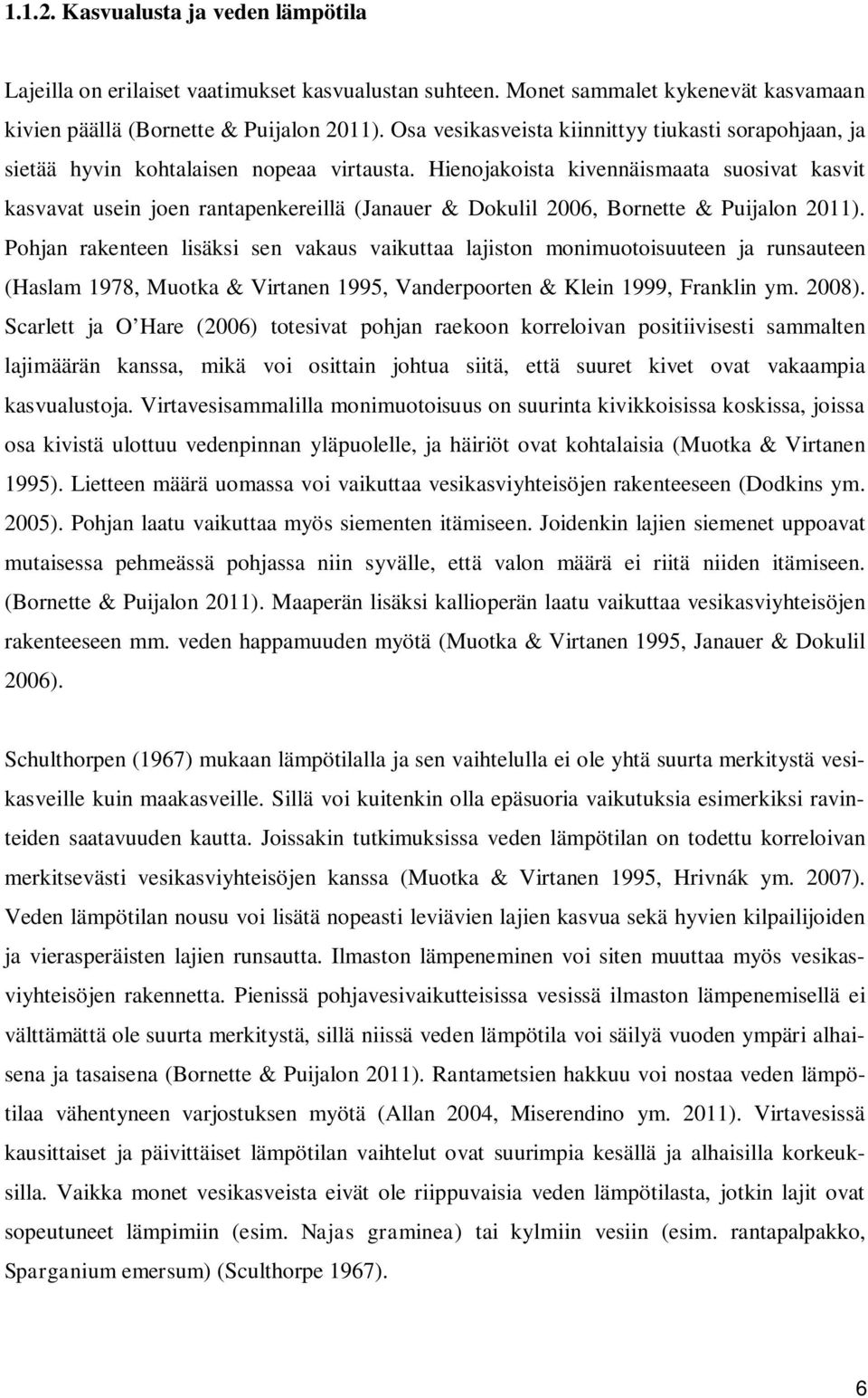 Hienojakoista kivennäismaata suosivat kasvit kasvavat usein joen rantapenkereillä (Janauer & Dokulil 2006, Bornette & Puijalon 2011).