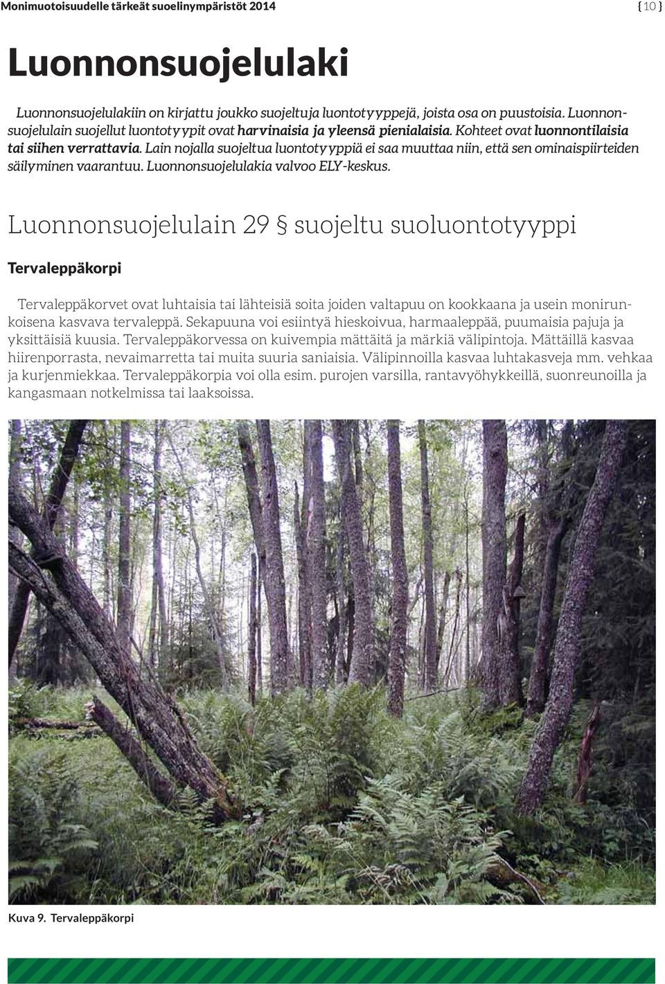 Lain nojalla suojeltua luontotyyppiä ei saa muuttaa niin, että sen ominaispiirteiden säilyminen vaarantuu. Luonnonsuojelulakia valvoo ELY-keskus.