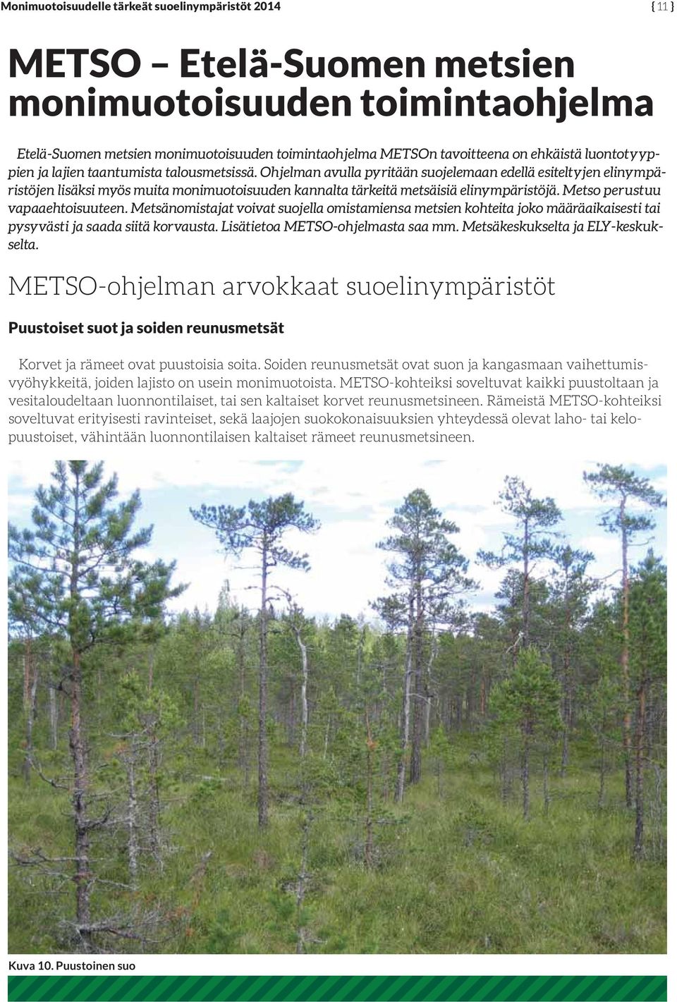 Ohjelman avulla pyritään suojelemaan edellä esiteltyjen elinympäristöjen lisäksi myös muita monimuotoisuuden kannalta tärkeitä metsäisiä elinympäristöjä. Metso perustuu vapaaehtoisuuteen.