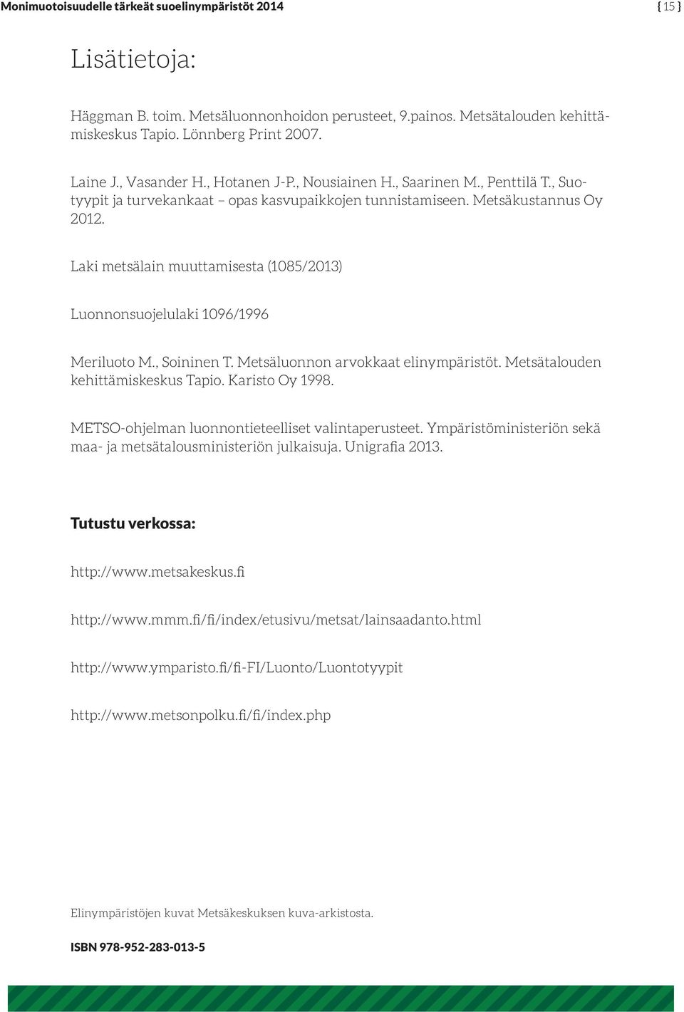 Laki metsälain muuttamisesta (1085/2013) Luonnonsuojelulaki 1096/1996 Meriluoto M., Soininen T. Metsäluonnon arvokkaat elinympäristöt. Metsätalouden kehittämiskeskus Tapio. Karisto Oy 1998.