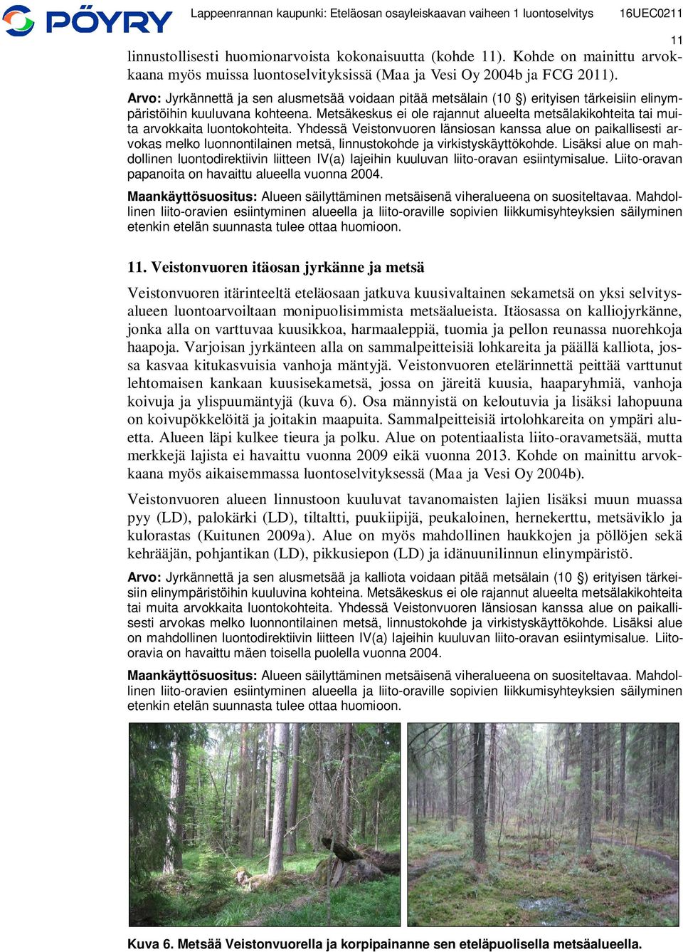 Metsäkeskus ei ole rajannut alueelta metsälakikohteita tai muita arvokkaita luontokohteita.