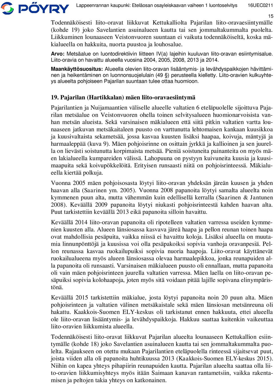 Arvo: Metsäalue on luontodirektiivin liitteen IV(a) lajeihin kuuluvan liito-oravan esiintymisalue. Liito-oravia on havaittu alueella vuosina 2004, 2005, 2008, 2013 ja 2014.