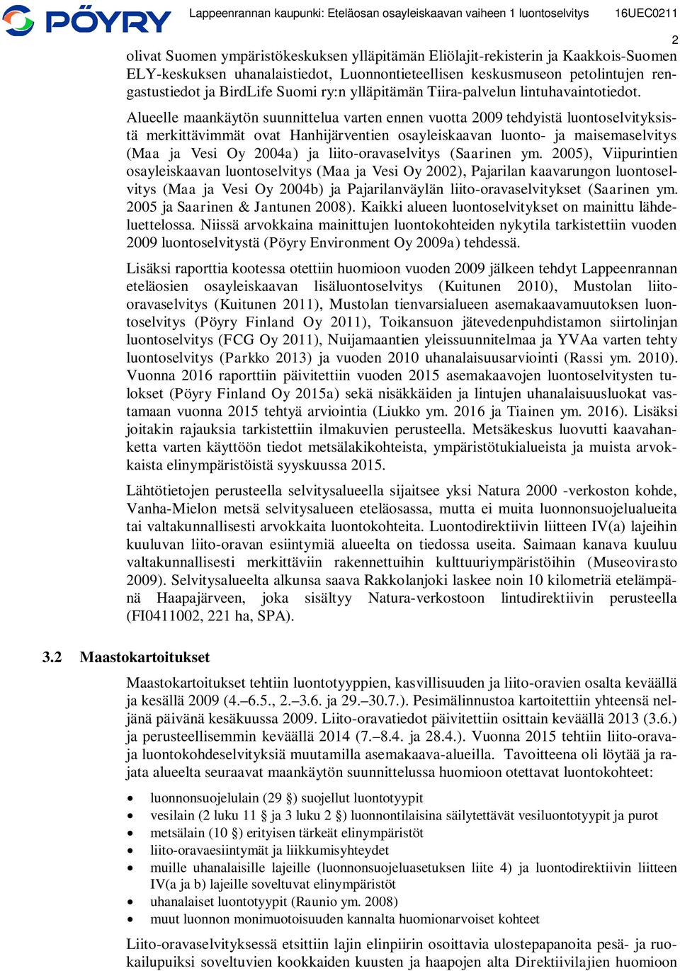 Alueelle maankäytön suunnittelua varten ennen vuotta 2009 tehdyistä luontoselvityksistä merkittävimmät ovat Hanhijärventien osayleiskaavan luonto- ja maisemaselvitys (Maa ja Vesi Oy 2004a) ja