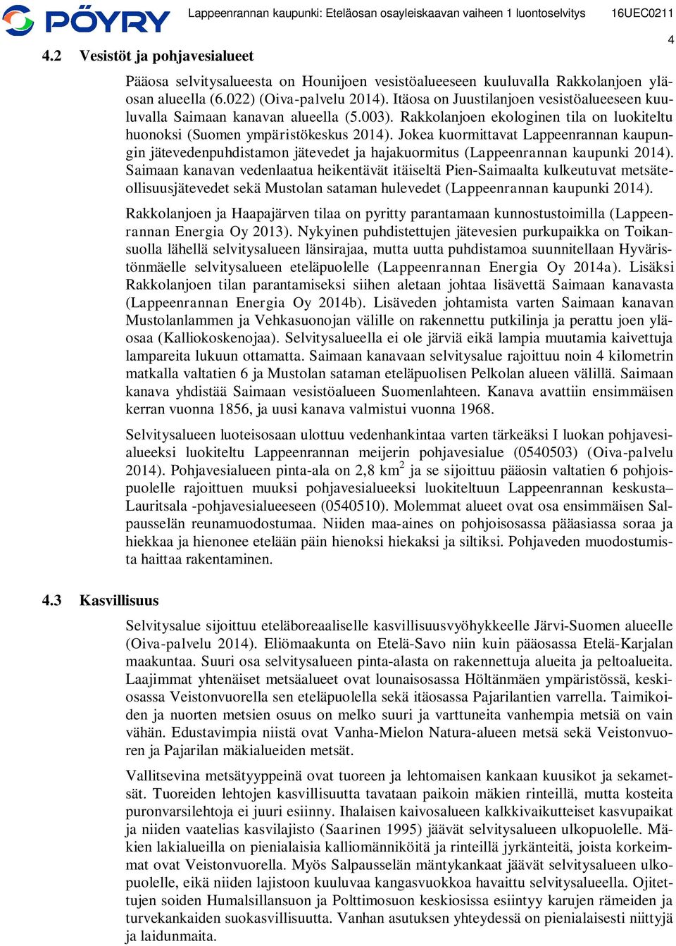 Jokea kuormittavat Lappeenrannan kaupungin jätevedenpuhdistamon jätevedet ja hajakuormitus (Lappeenrannan kaupunki 2014).