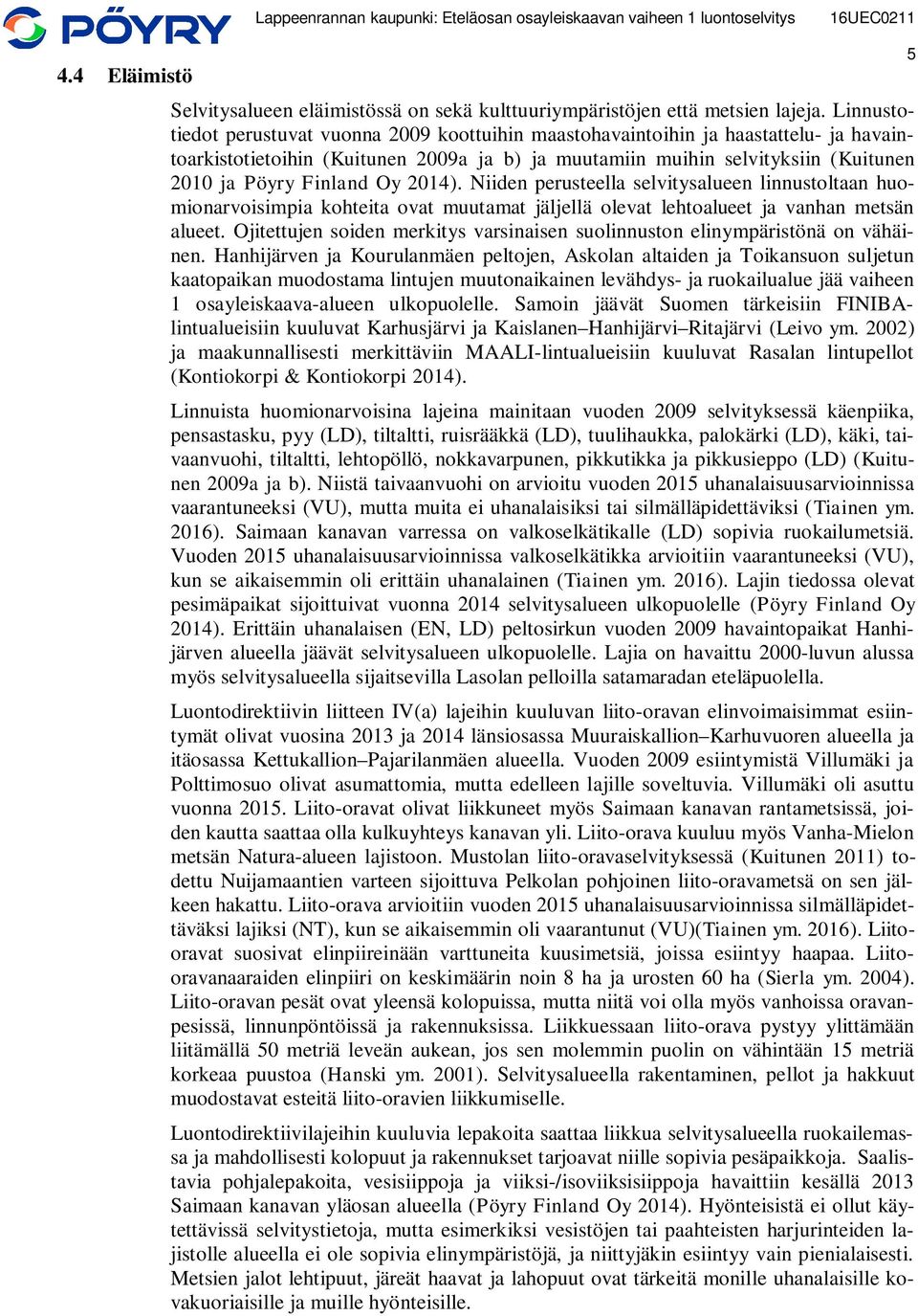 Oy 2014). Niiden perusteella selvitysalueen linnustoltaan huomionarvoisimpia kohteita ovat muutamat jäljellä olevat lehtoalueet ja vanhan metsän alueet.