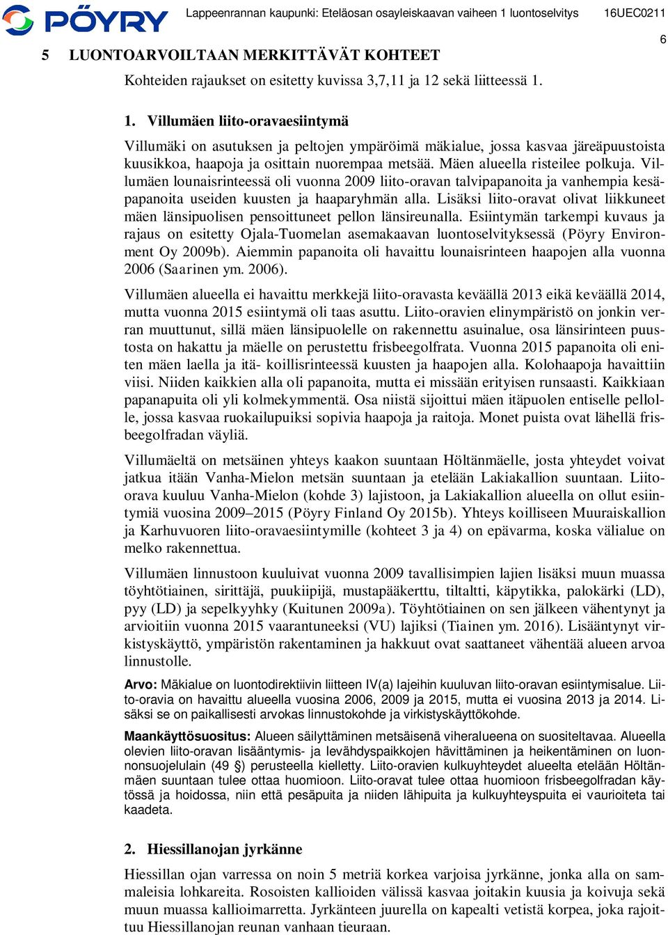 Villumäen lounaisrinteessä oli vuonna 2009 liito-oravan talvipapanoita ja vanhempia kesäpapanoita useiden kuusten ja haaparyhmän alla.