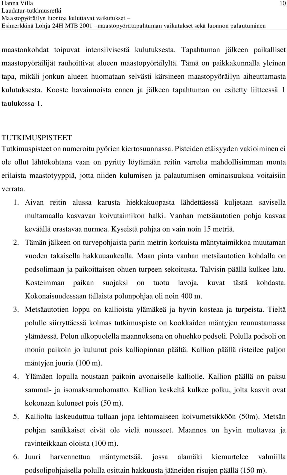 Kooste havainnoista ennen ja jälkeen tapahtuman on esitetty liitteessä 1 taulukossa 1. TUTKIMUSPISTEET Tutkimuspisteet on numeroitu pyörien kiertosuunnassa.