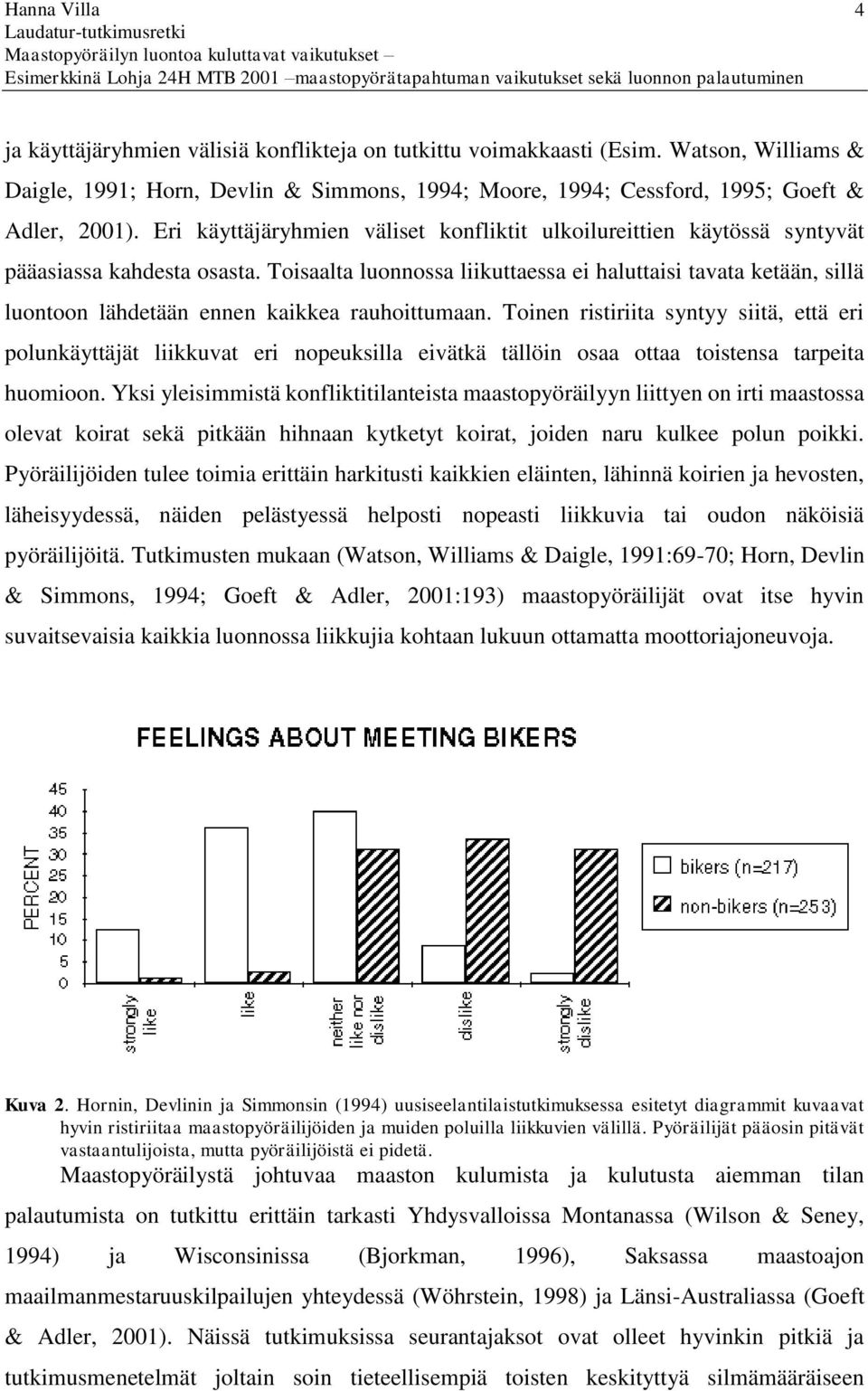 Toisaalta luonnossa liikuttaessa ei haluttaisi tavata ketään, sillä luontoon lähdetään ennen kaikkea rauhoittumaan.